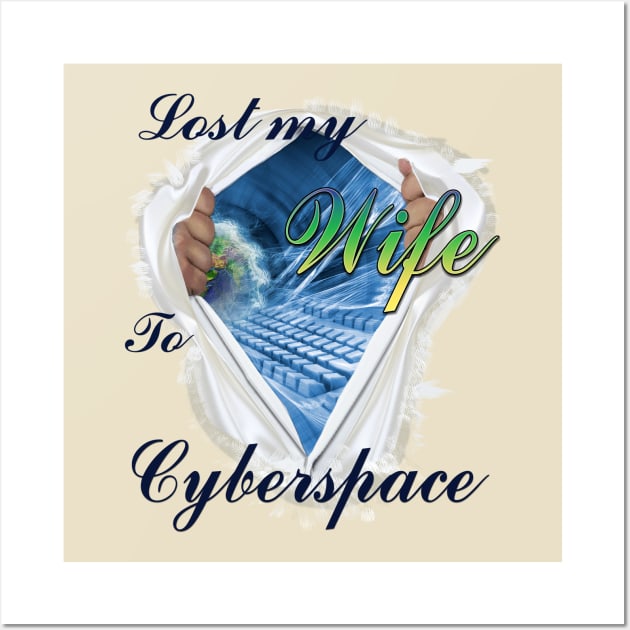 Lost my Wife to Cyberspace Wall Art by Just Kidding by Nadine May